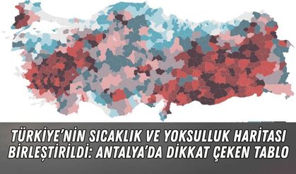 Türkiye’nin sıcaklık ve yoksulluk haritası birleştirildi: Antalya’da dikkat çeken tablo