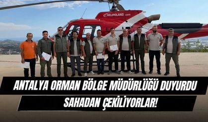 Antalya Orman Bölge Müdürlüğü duyurdu: Sahadan çekiliyorlar!