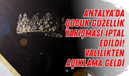Antalya’da çocuk güzellik yarışması iptal edildi! Valilikten açıklama geldi
