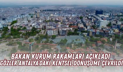 Bakan Kurum rakamları açıkladı, gözler Antalya’daki kentsel dönüşüme çevrildi
