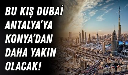 Bu kış Dubai, Antalya’ya Konya’dan daha yakın olacak!