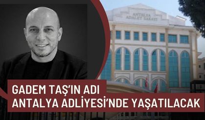 Gadem Taş’ın adı Antalya Adliyesi’nde yaşatılacak