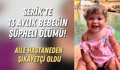 Serik'te 13 aylık bebeğin şüpheli ölümü! Aile hastaneden şikayetçi oldu