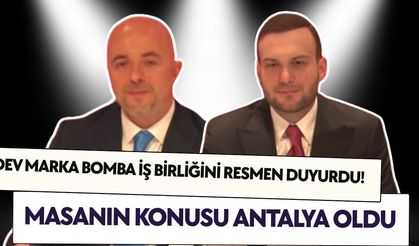 Dev marka bomba iş birliğini resmen duyurdu! Masanın konusu Antalya oldu