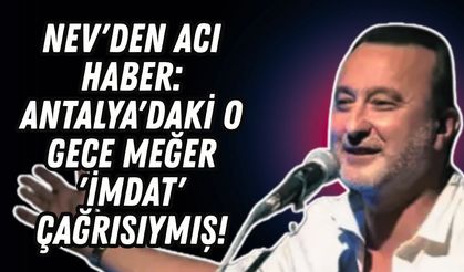 Nev'den acı haber: Antalya'daki o gece meğer 'imdat' çağrısıymış!