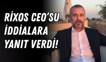 Rixos CEO’su iddialara yanıt verdi!
