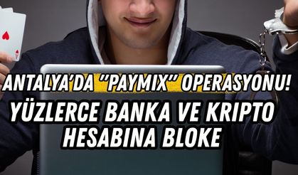 Antalya'da "Paymix" operasyonu! Yüzlerce banka ve kripto hesabına bloke