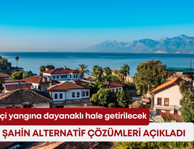 Kaleiçi yangına dayanaklı hale getirilecek! Vali Şahin alternatif çözümleri açıkladı