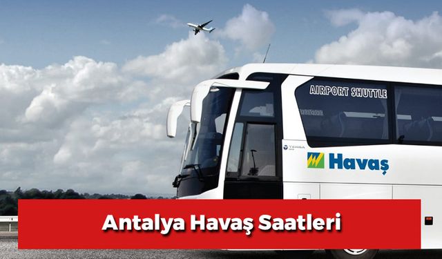 Antalya Havaş Saatleri 2024: Havalimanı - Şehir Merkezi