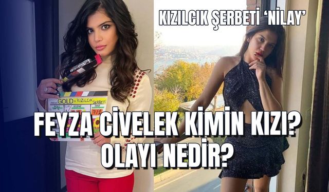 Feyza Civelek Kimdir? Kızılcık Şerbeti Nilay Kimin Kızı?