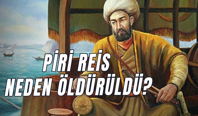 Piri Reis'i Hangi Ünlü Osmanlı Padişahı İdam Ettirdi? Piri Reis Neden Öldürüldü?