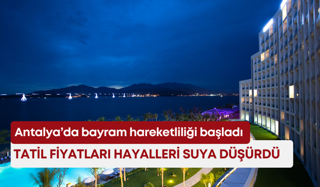 Antalya’da bayram hareketliliği başladı! Tatil fiyatları hayalleri suya düşürdü!