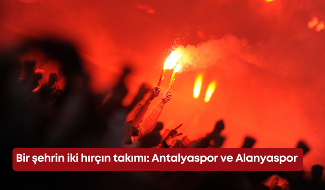 Bir şehrin iki hırçın takımı: Antalyaspor ve Alanyaspor