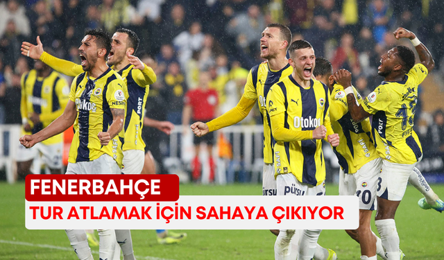 Fenerbahçe tur atlamak için sahaya çıkıyor