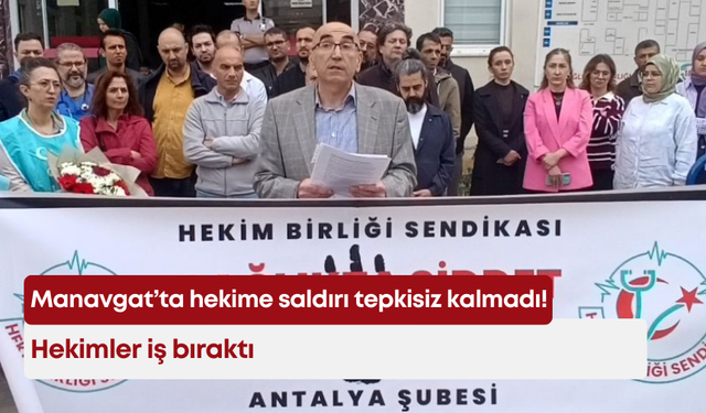 Manavgat’ta hekime saldırı tepkisiz kalmadı! Hekimler iş bıraktı