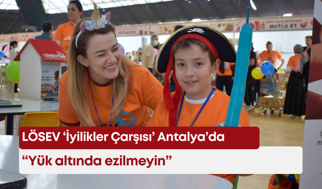 LÖSEV Antalya’da: Yük altında ezilmeyin