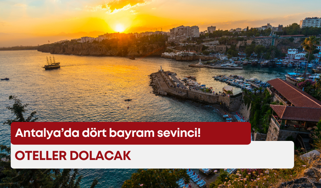 Antalya’da dört bayram sevinci! Oteller dolacak