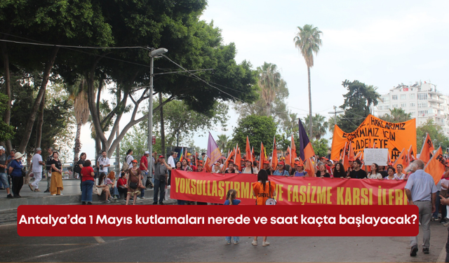 Antalya’da 1 Mayıs kutlamaları nerede ve saat kaçta başlayacak?