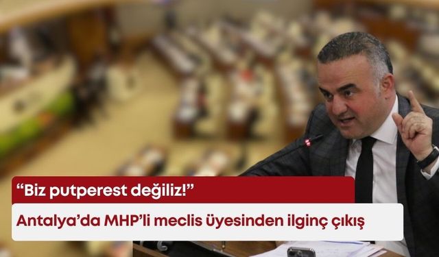 Antalya’da MHP’li meclis üyesinden ilginç çıkış: "Biz putperest değiliz!"