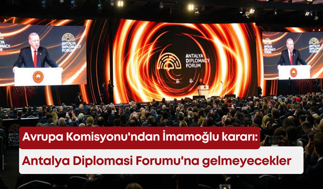 Avrupa Komisyonu'ndan İmamoğlu kararı: Antalya Diplomasi Forumu'na gelmeyecekler