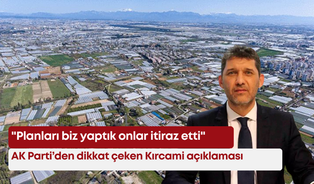 AK Parti’den dikkat çeken Kırcami açıklaması: "Planları biz yaptık onlar itiraz etti"