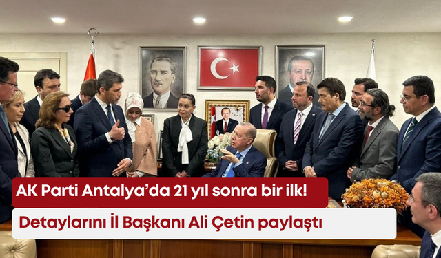 AK Parti Antalya’da 21 yıl sonra bir ilk! Detaylarını İl Başkanı Ali Çetin paylaştı
