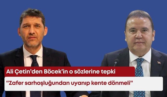 Ali Çetin’den Böcek’in o sözlerine tepki: “Zafer sarhoşluğundan uyanıp kente dönmeli”