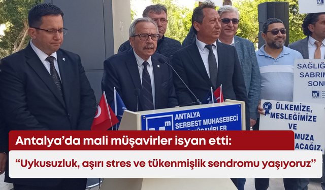 Antalya’da mali müşavirler isyan etti: “Uykusuzluk, aşırı stres ve tükenmişlik sendromu yaşıyoruz”