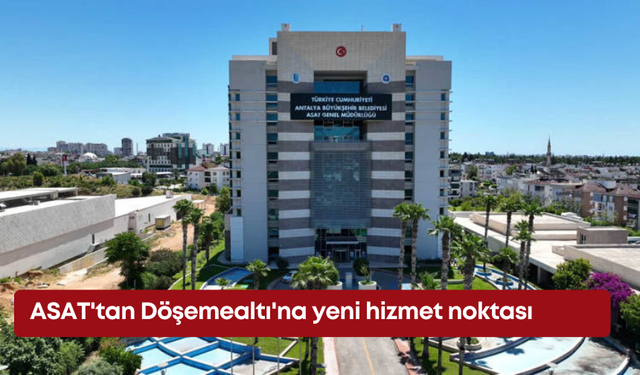 ASAT'tan Döşemealtı'na yeni hizmet noktası