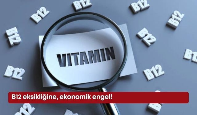 B12 eksikliğine, ekonomik engel!