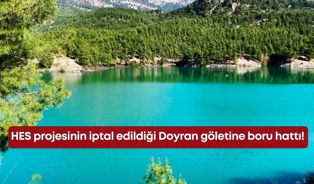 HES projesinin iptal edildiği Doyran göletine boru hattı!