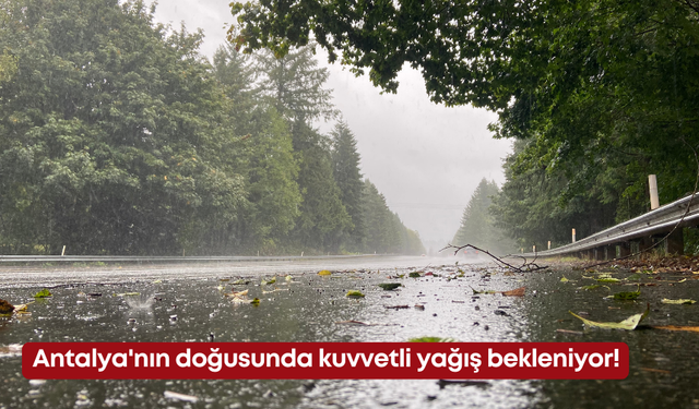 Antalya'nın doğusunda kuvvetli yağış bekleniyor!