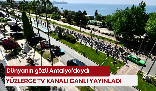 Dünyanın gözü Antalya’daydı! Yüzlerce TV kanalı canlı yayınladı