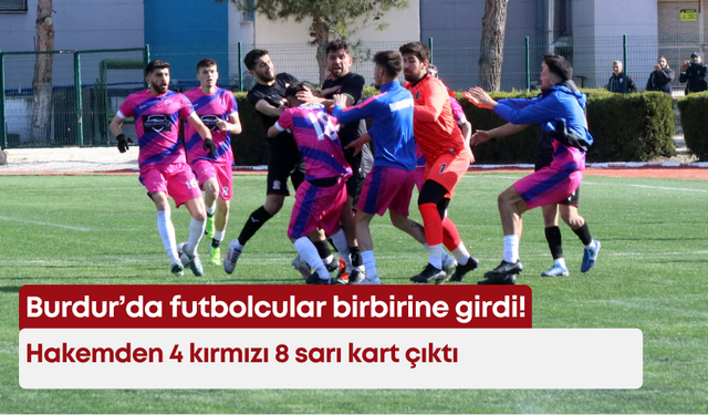 Burdur’da futbolcular birbirine girdi! Hakemden 4 kırmızı, 8 sarı kart çıktı