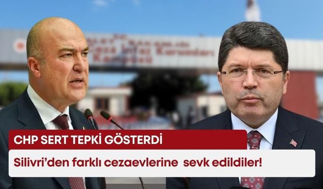 Silivri’den farklı cezaevlerine sevk edildiler! CHP sert tepki gösterdi