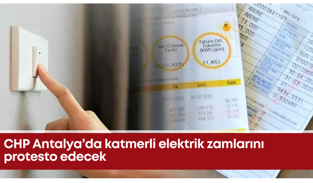 CHP Antalya’da katmerli elektrik zamlarını protesto edecek