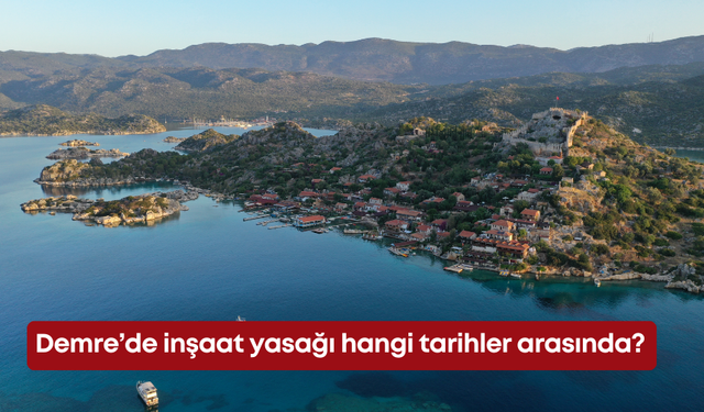Demre’de inşaat yasağı hangi tarihler arasında?