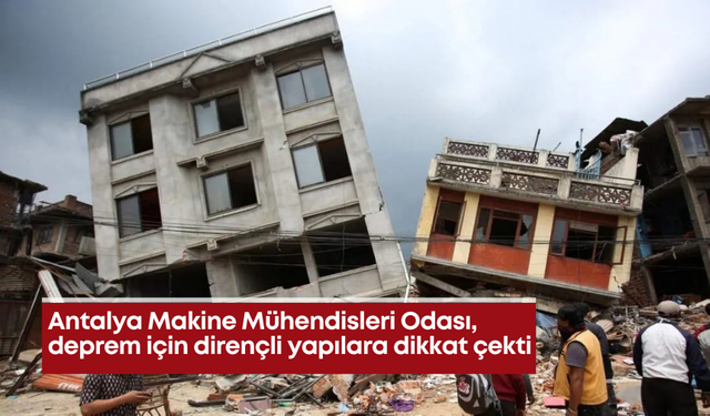 Antalya Makine Mühendisleri Odası, deprem için dirençli yapılara dikkat çekti