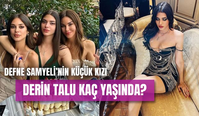 Derin Talu Kaç Yaşında? Defne Samyeli’nin Kızlarının Babası Kim?