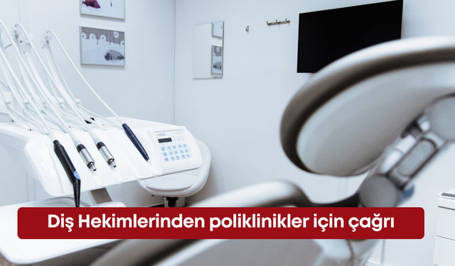 Diş Hekimlerinden poliklinikler için çağrı