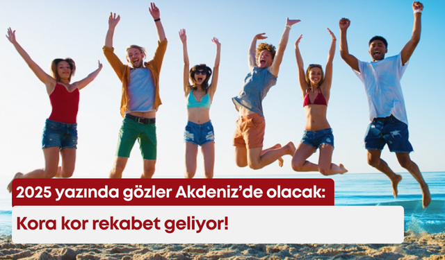 2025 yazında gözler Akdeniz’de olacak: Kora kor rekabet geliyor!