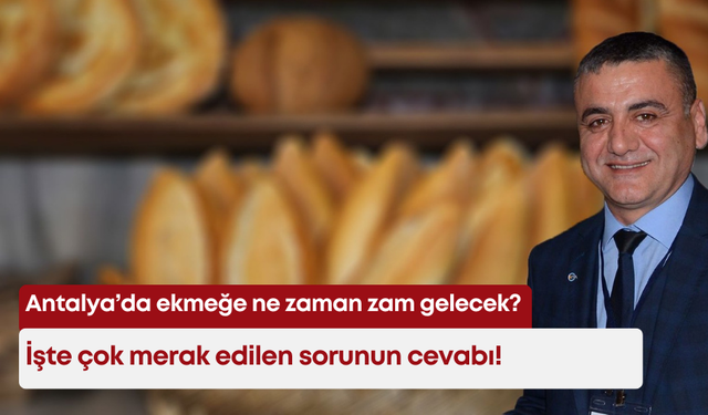 Antalya’da ekmeğe ne zaman zam gelecek? İşte çok merak edilen sorunun cevabı!