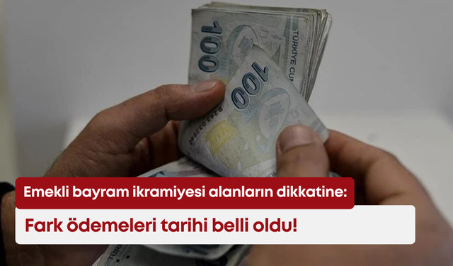 Emekli bayram ikramiyesi alanların dikkatine: Fark ödemeleri tarihi belli oldu!