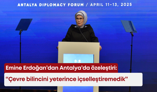 Emine Erdoğan’dan Antalya’da özeleştiri: Çevre bilincini yeterince içselleştiremedik