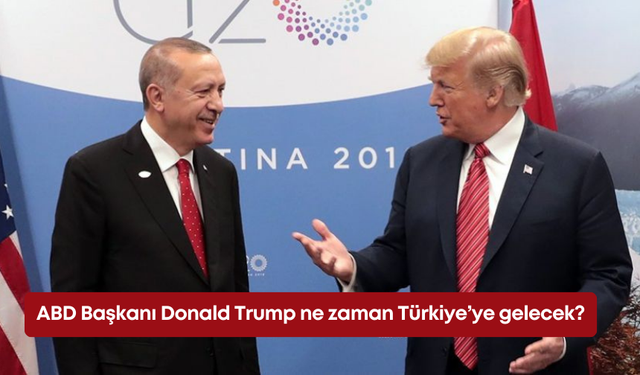 ABD Başkanı Donald Trump ne zaman Türkiye’ye gelecek?