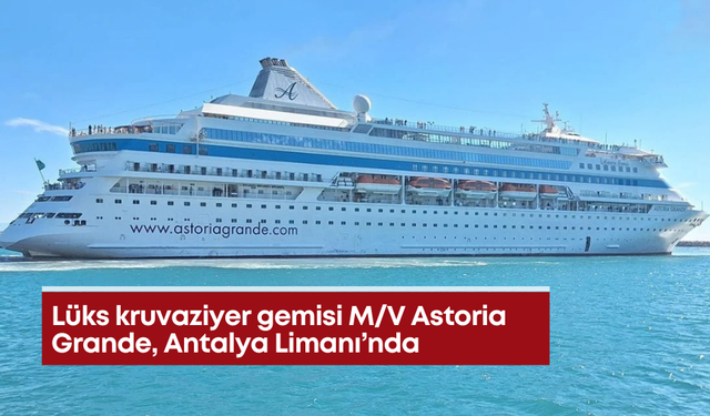 Lüks kruvaziyer gemisi M/V Astoria Grande, Antalya Limanı’nda