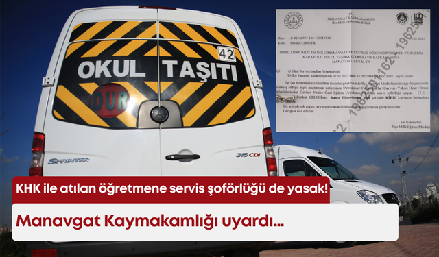 KHK ile atılan öğretmene servis şoförlüğü de yasak! Manavgat Kaymakamlığı uyardı…