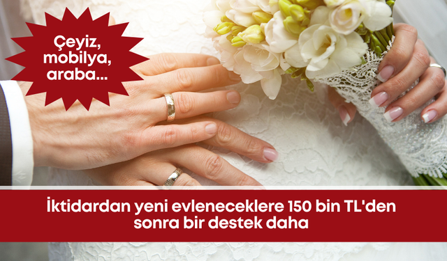 İktidardan yeni evleneceklere 150 bin TL'den sonra bir destek daha: Çeyiz, mobilya, araba...