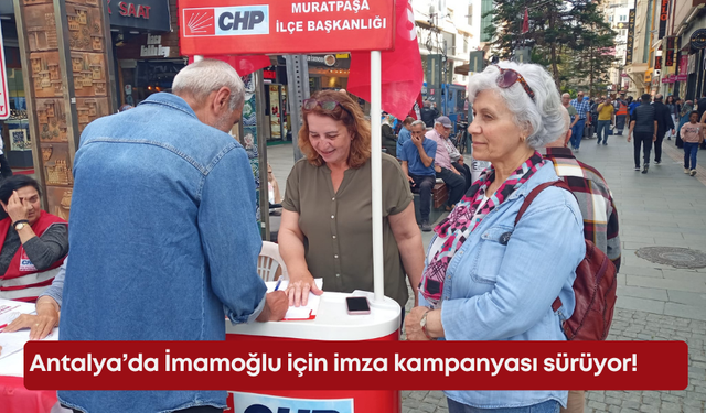 Antalya’da İmamoğlu için imza kampanyası sürüyor!