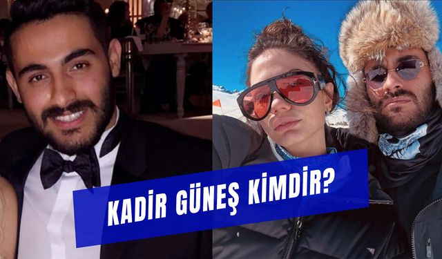 Kadir Güneş Kimdir? Demet Özdemir’in Sevgilisi Kimin Oğlu?